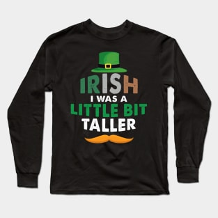 Irish I Was A Little Bit Taller Celebrate St Patricks Day Tee Long Sleeve T-Shirt